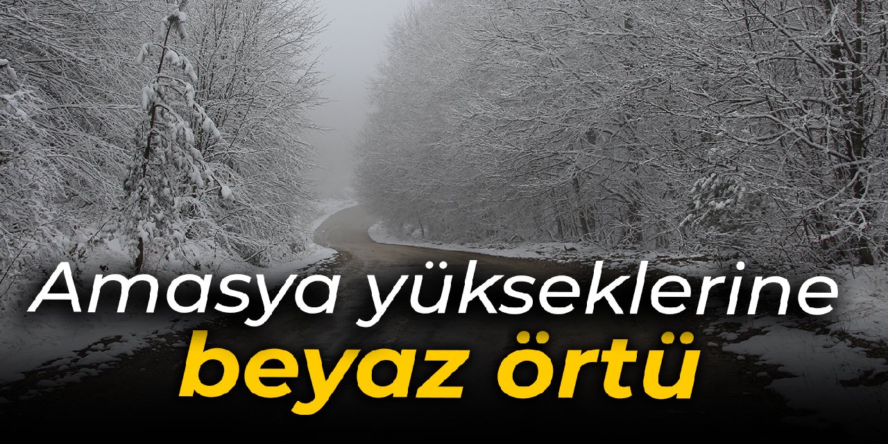 Amasya yükseklerine beyaz örtü