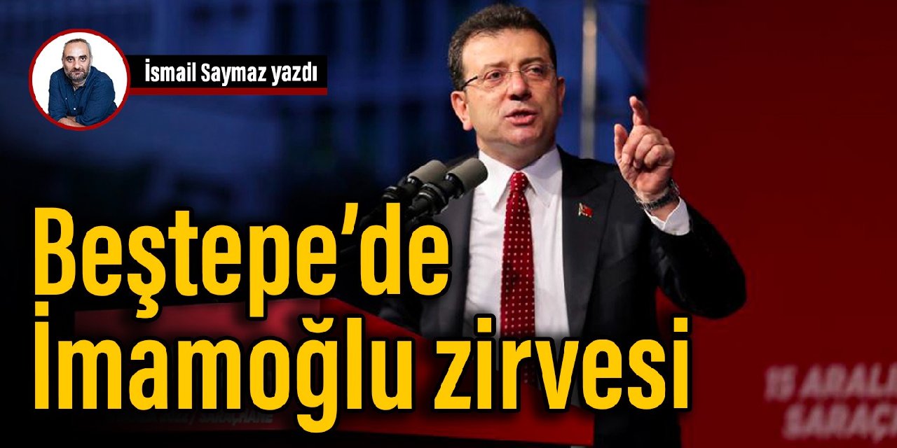 Beştepe’de İmamoğlu zirvesi