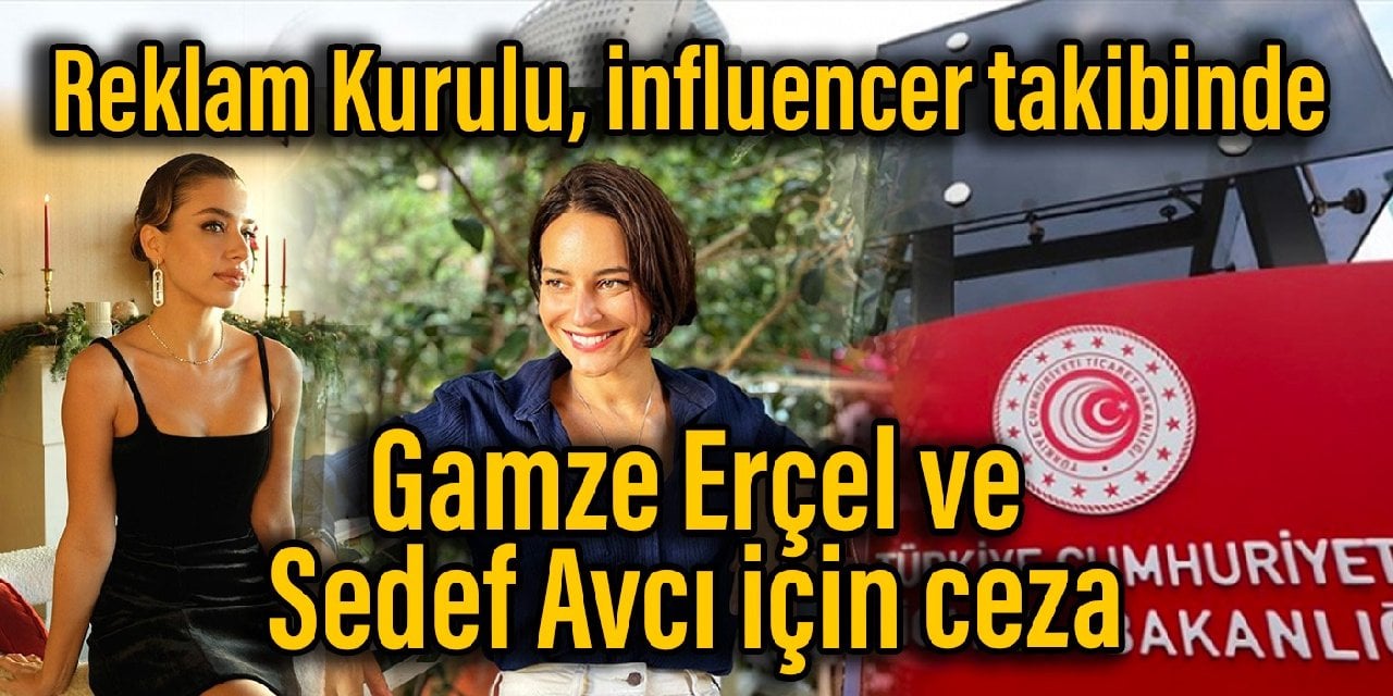 Reklam Kurulu, influencer takibinde: Gamze Erçel ve Sedef Avcı için ceza çıktı