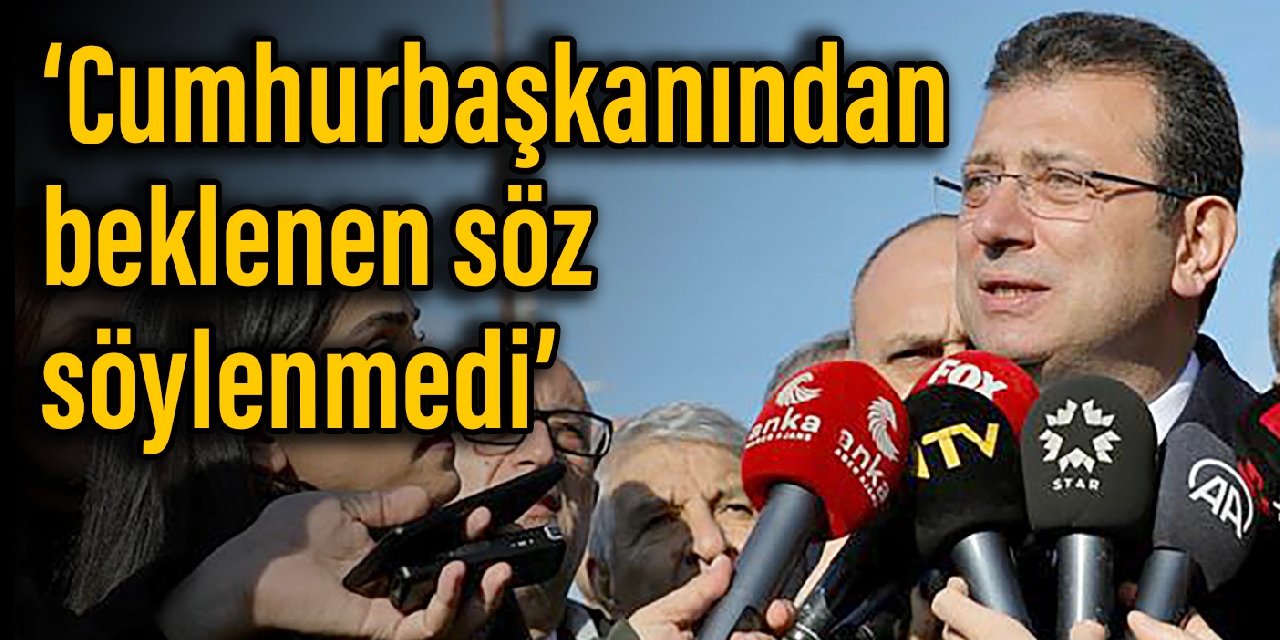 İmamoğlu: Cumhurbaşkanından beklenen söz söylenmedi