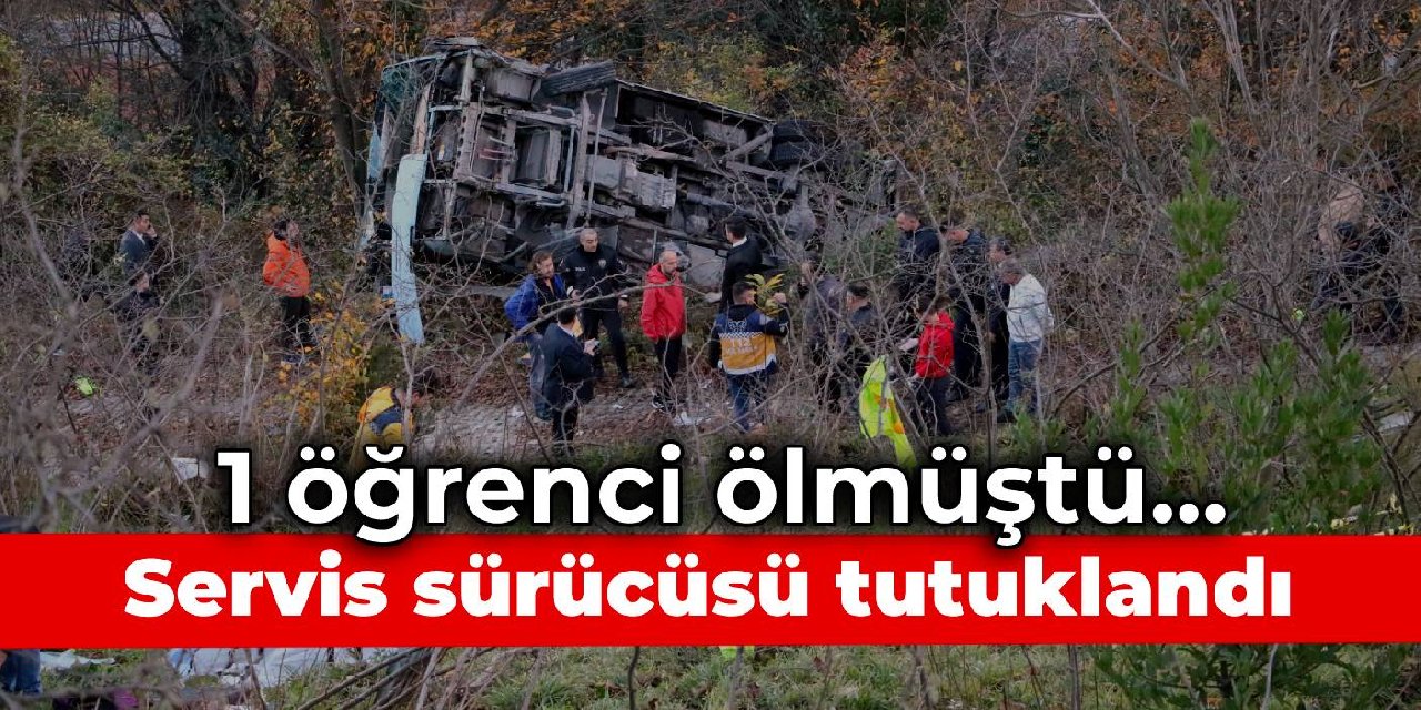 1 öğrenci ölmüştü... Servis sürücüsü tutuklandı