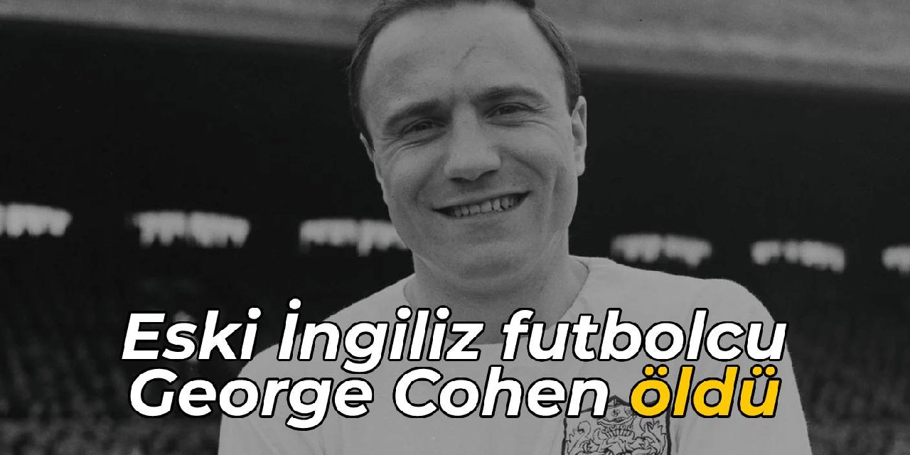 Eski İngiliz futbolcu George Cohen öldü