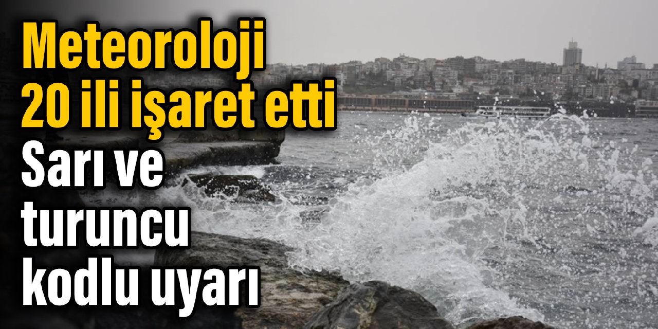 Meteoroloji 20 ili işaret etti: Sarı ve turuncu kodlu uyarı