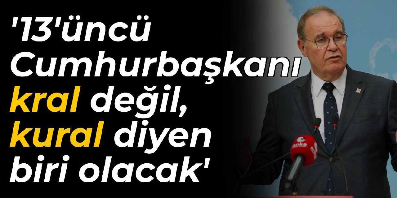 CHP'li Öztrak: 13'üncü Cumhurbaşkanı 'kral' değil, 'kural' diyen biri olacak