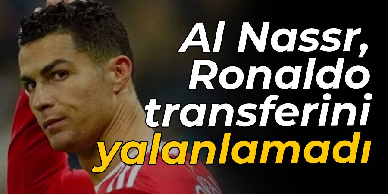 Al Nassr, Ronaldo transferini yalanlamadı