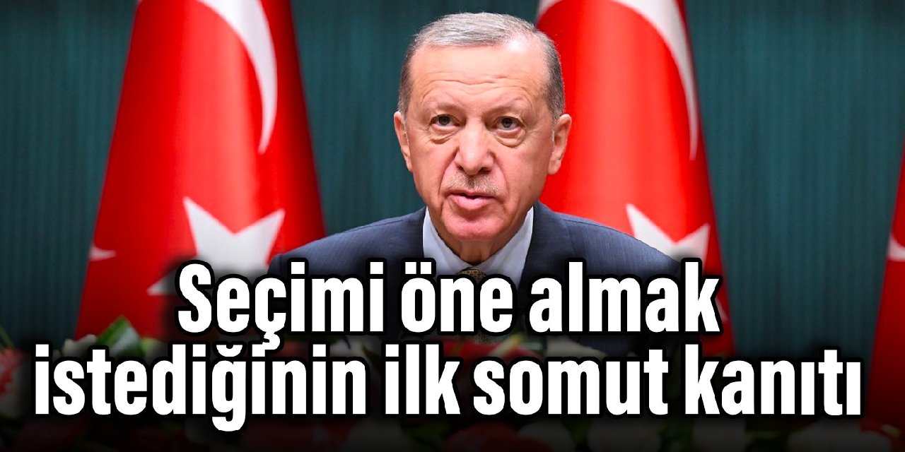 Erdoğan’ın seçimi öne almak istediğinin ilk somut kanıtı
