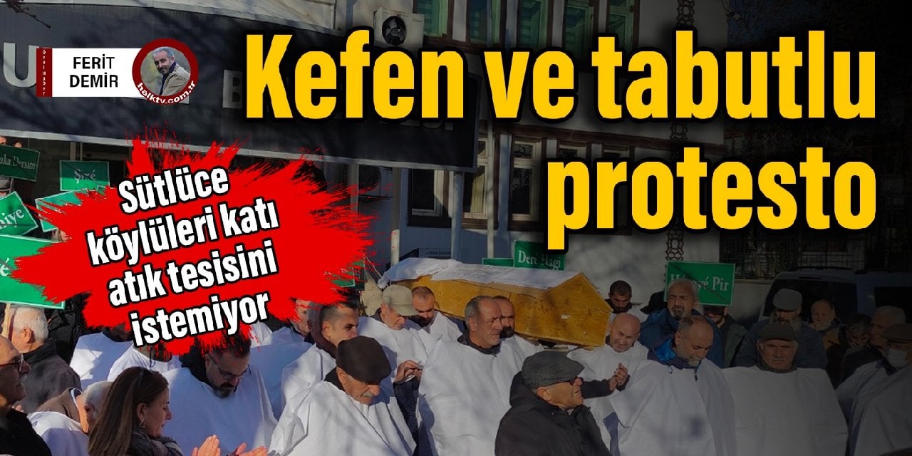 Sütlüce köylüleri katı atık tesisini istemiyor: Kefen ve tabutlu protesto