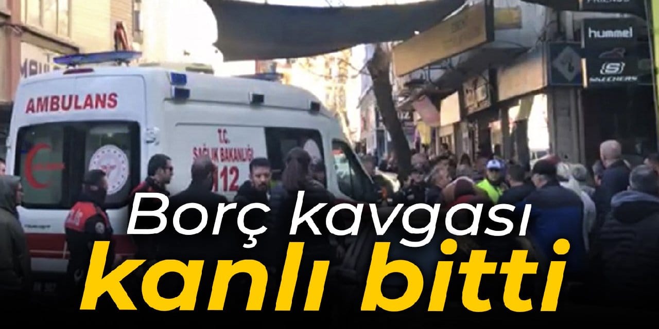 Borç kavgası kanlı bitti