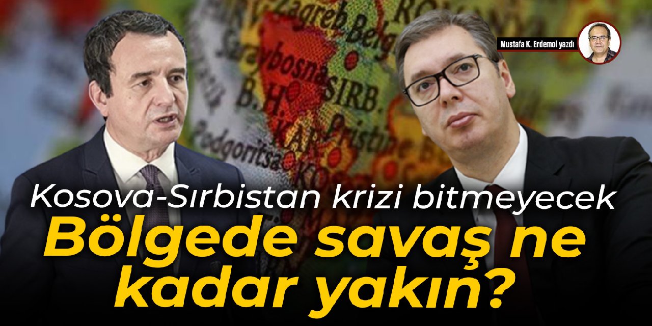 Kosova-Sırbistan krizi bitmeyecek  Bölgede savaş ne kadar yakın?