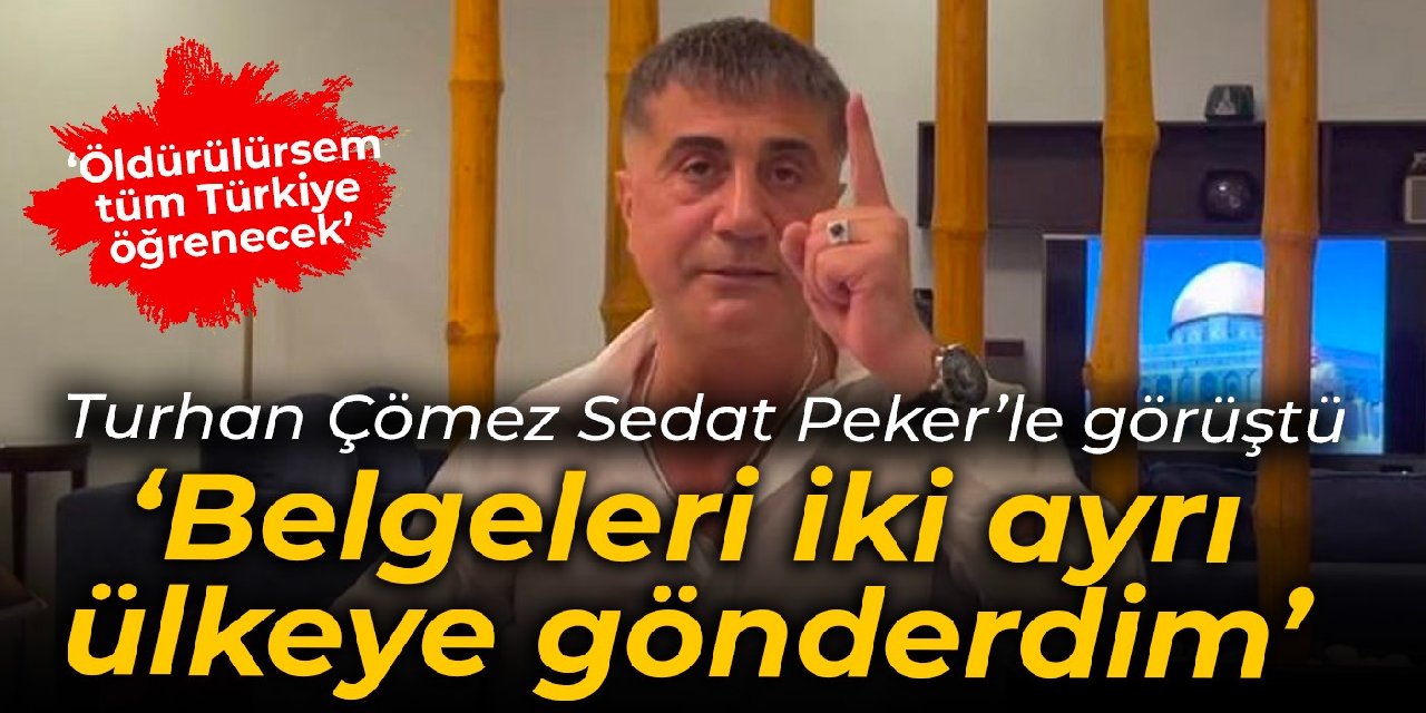 Turhan Çömez Sedat Peker'le görüştü: Belgeleri iki ayrı ülkeye gönderdim