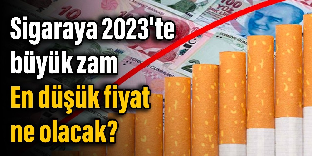 Sigaraya 2023'te büyük zam: En düşük fiyat ne olacak?
