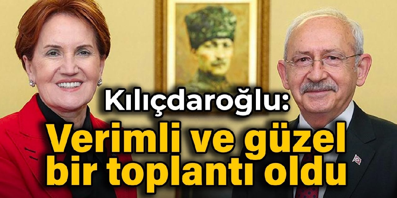 Kılıçdaroğlu: Verimli ve güzel bir toplantı oldu