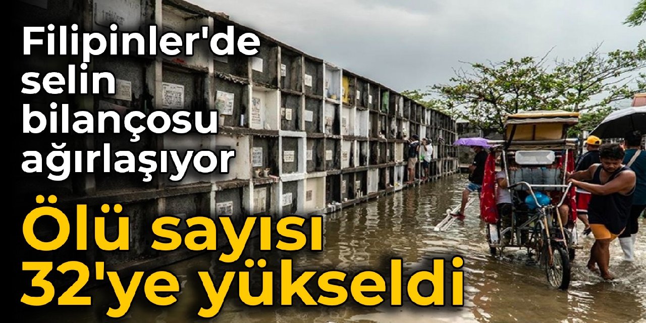 Filipinler'de selin bilançosu ağırlaşıyor: Ölenlerin sayısı 32'ye yükseldi