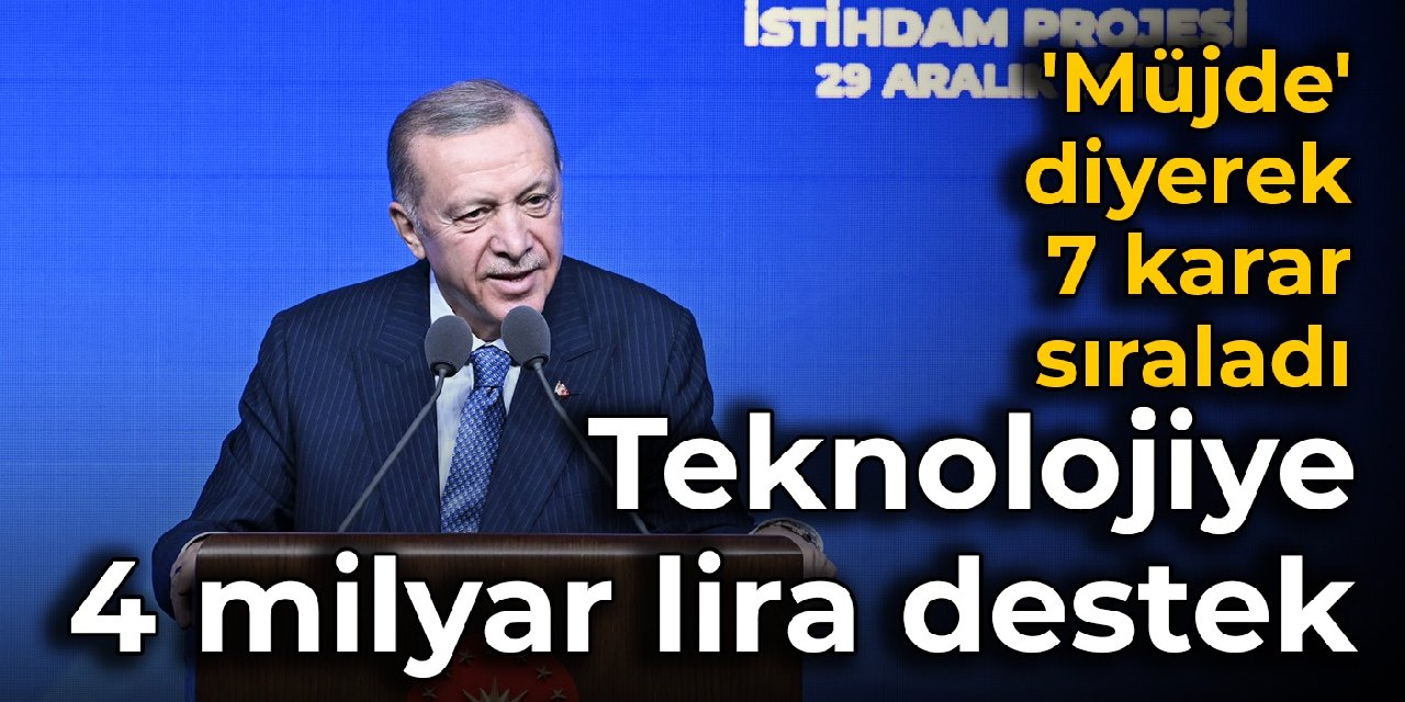 Erdoğan 'müjde' diyerek 7 karar sıraladı: Teknolojiye 4 milyar lira destek