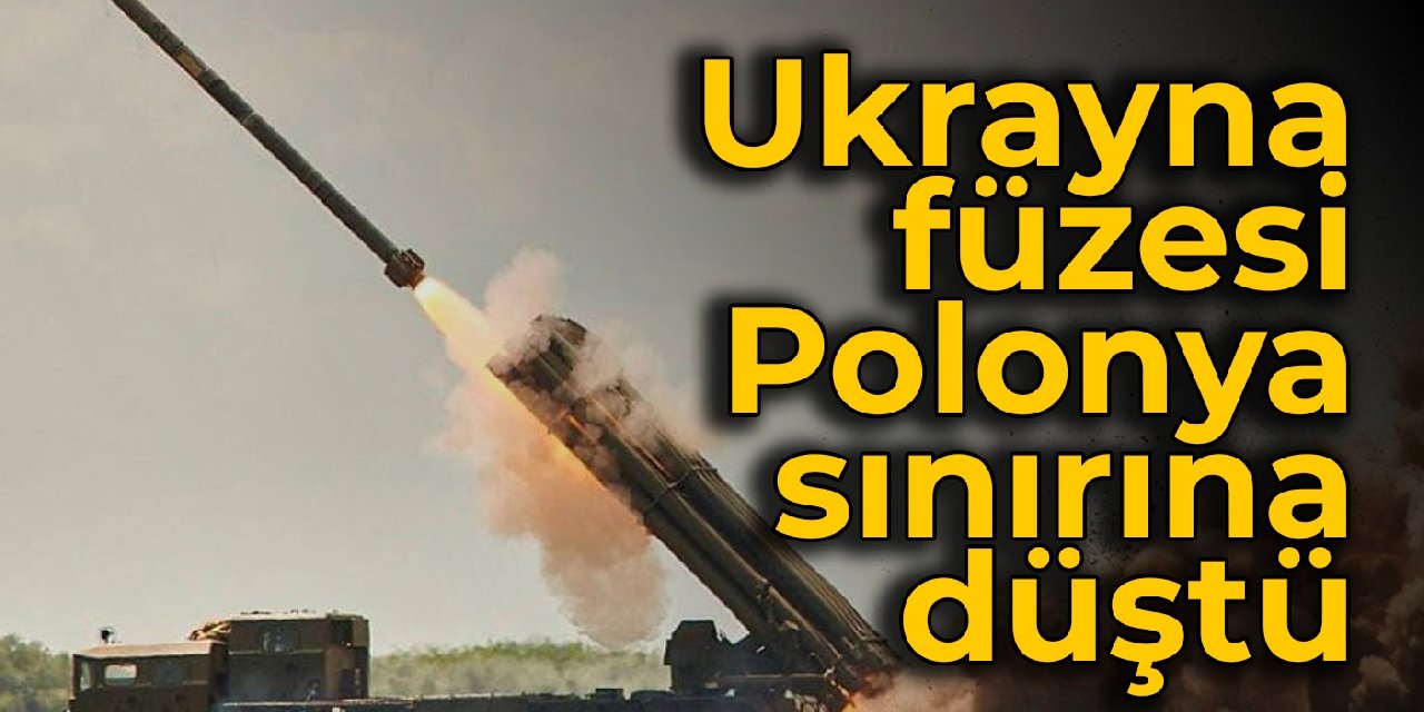 Ukrayna füzesi Polonya Sınırına düştü