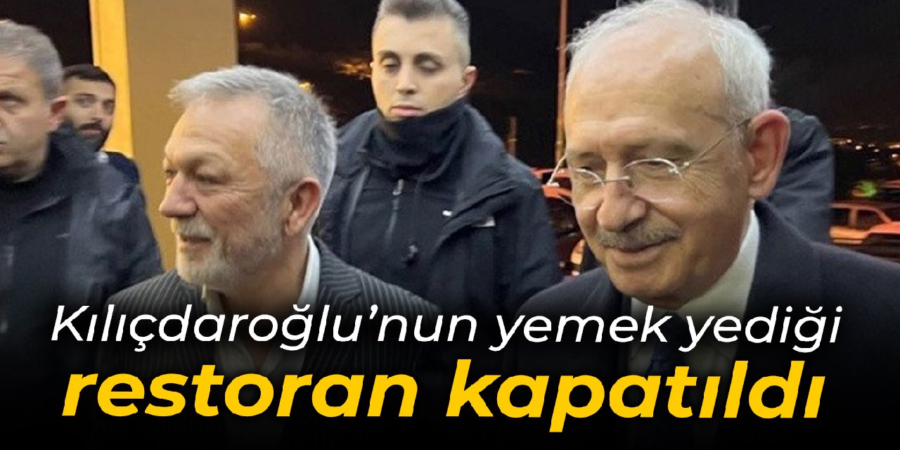 Kılıçdaroğlu'nun Kayseri'de yemek yediği restoran 10 gün kapatıldı