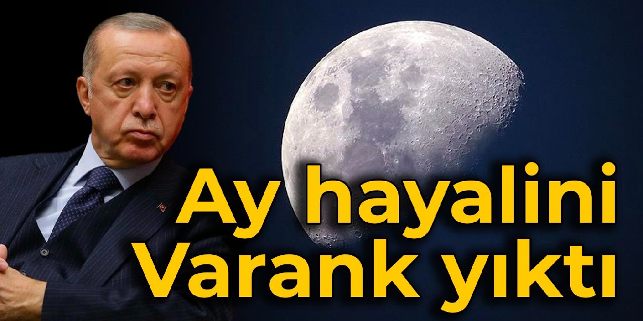 Erdoğan'ın Ay hayalini Varank yıktı
