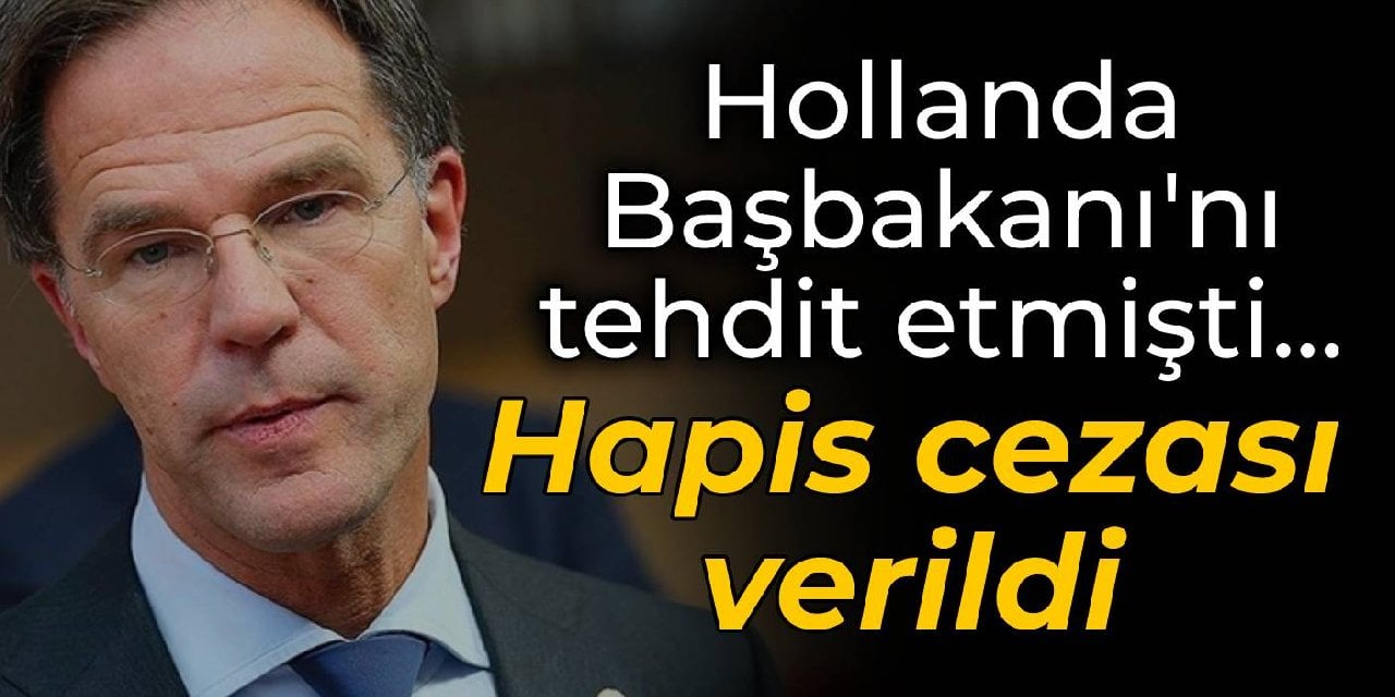 Hollanda Başbakanı Rutte'yi tehdit etmişti... Hapis cezası aldı