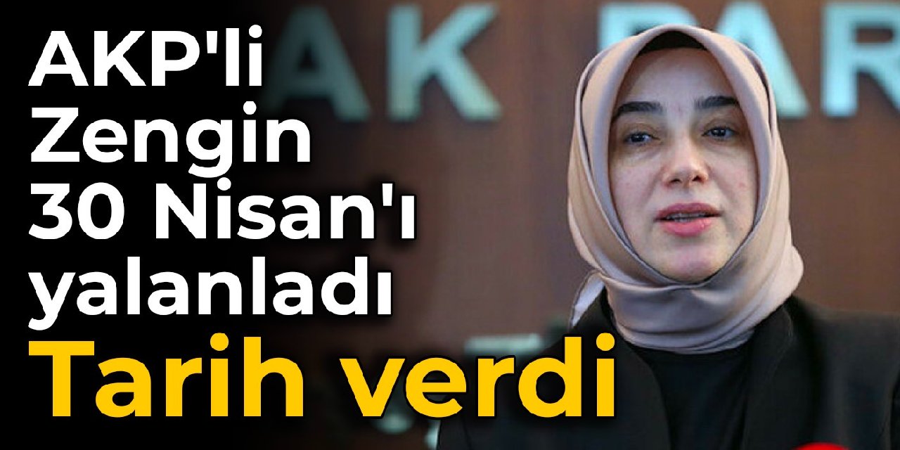 AKP'li Zengin 30 Nisan'ı yalanladı, tarih verdi