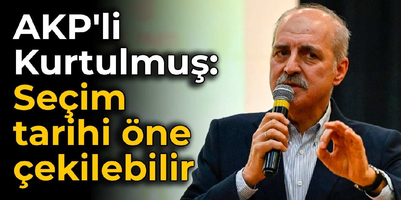 AKP'li Kurtulmuş: Seçim tarihi öne çekilebilir
