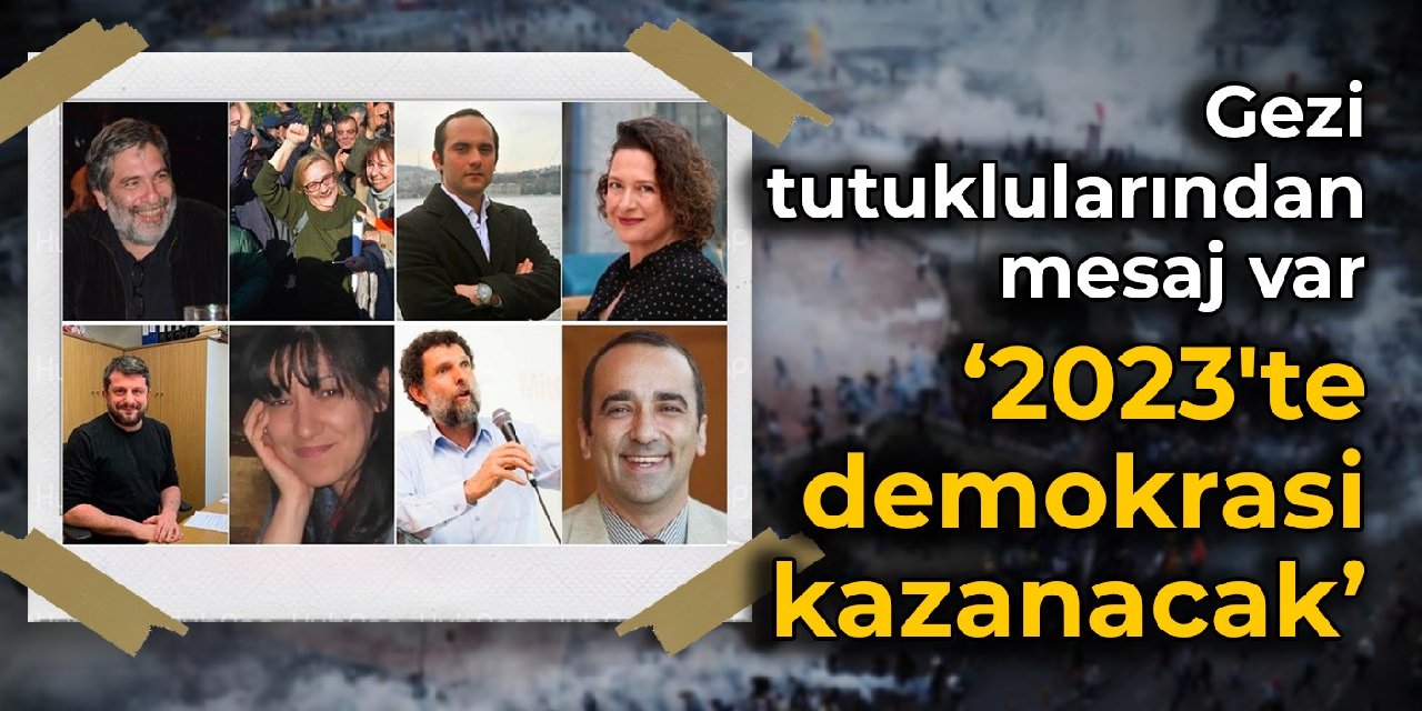 Gezi tutuklularından mesaj var: 2023'te demokrasi kazanacak