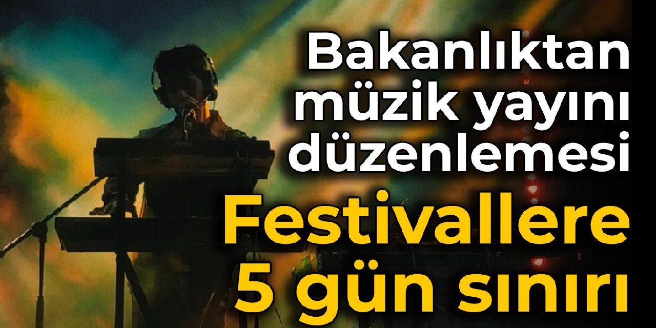 Bakanlıktan müzik yayını düzenlemesi: Festivallere 5 gün sınırı