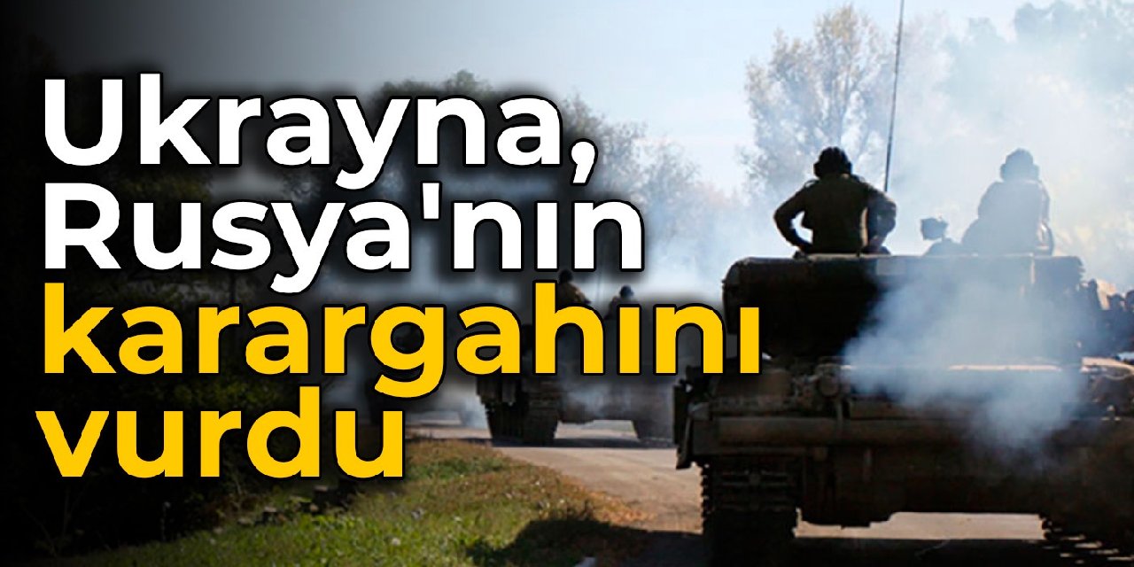 Ukrayna, Rusya'nın karargahını vurdu