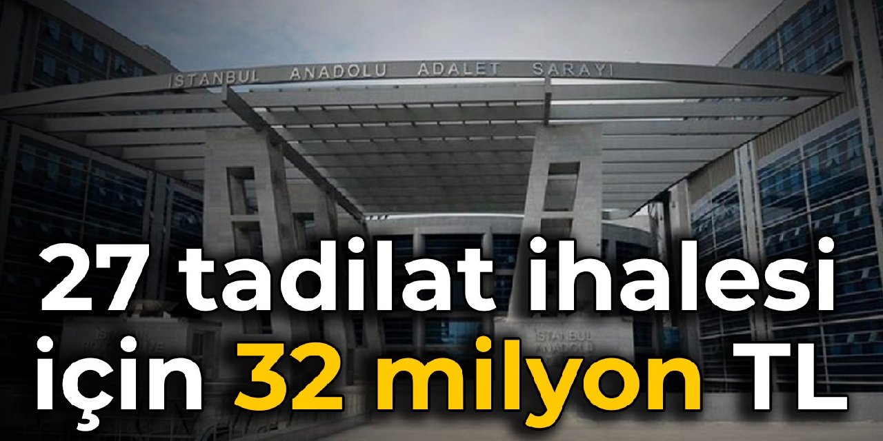 Anadolu Adalet Sarayı'nın 27 tadilat ihalesi için 32 milyon TL