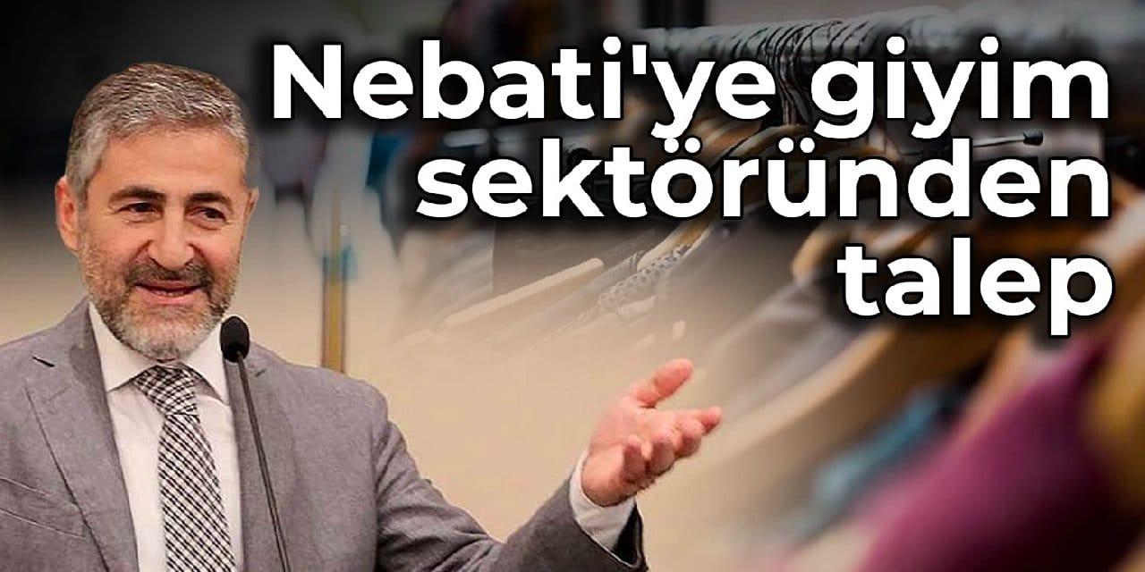 Bakan Nebati'ye giyim sektöründen talep