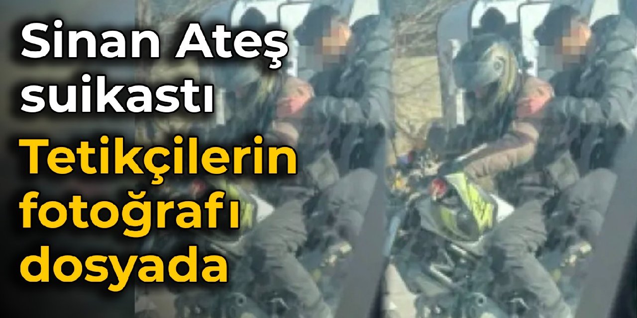 Sinan Ateş suikastı: Tetikçilerin fotoğrafı dosyada