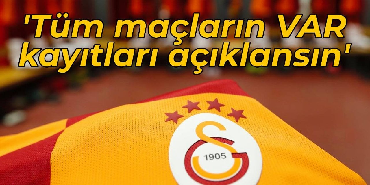 Galatasaray: Tüm maçların VAR kayıtları açıklansın