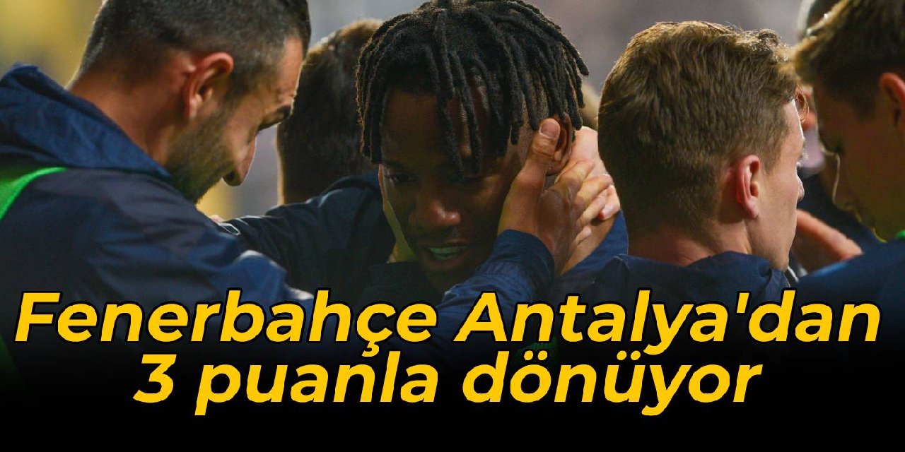 Fenerbahçe Antalya'dan 3 puanla dönüyor