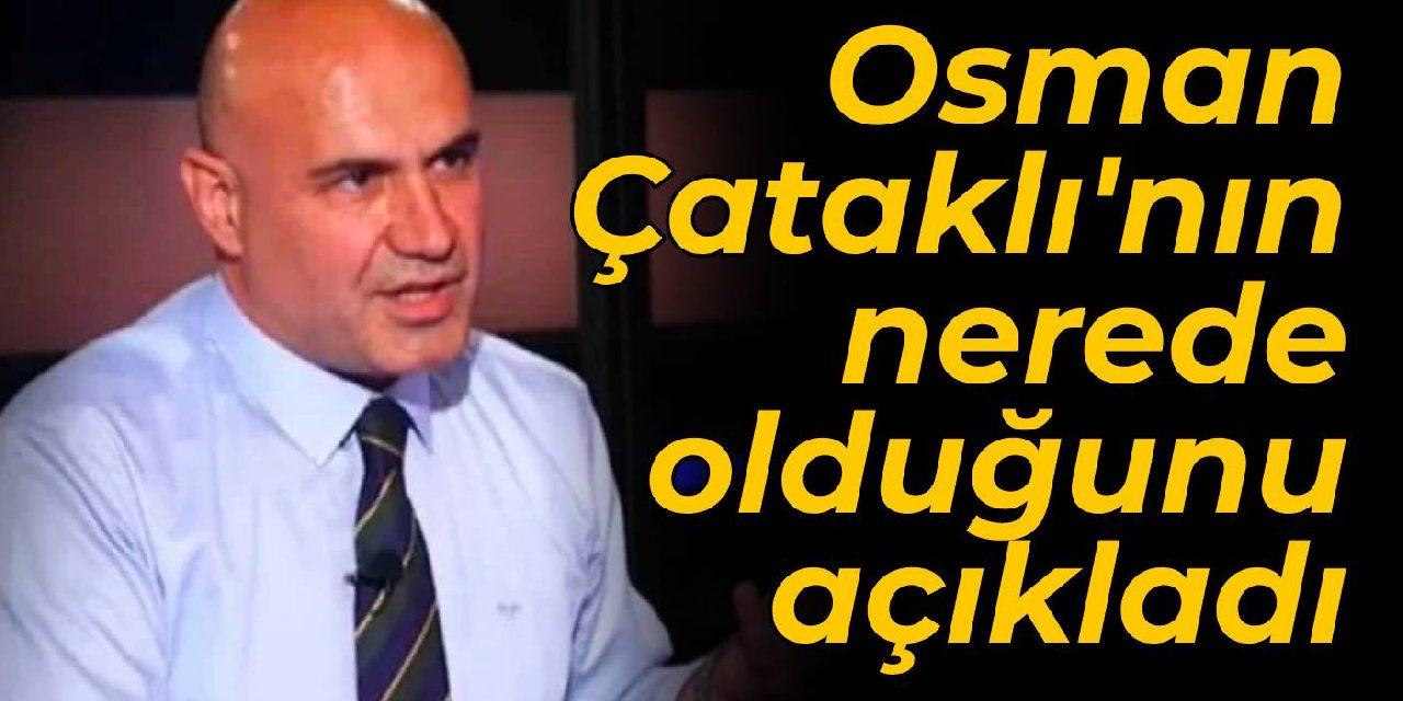 Turhan Çömez'den Osman Çataklı iddiası: O ülkede yaşıyor