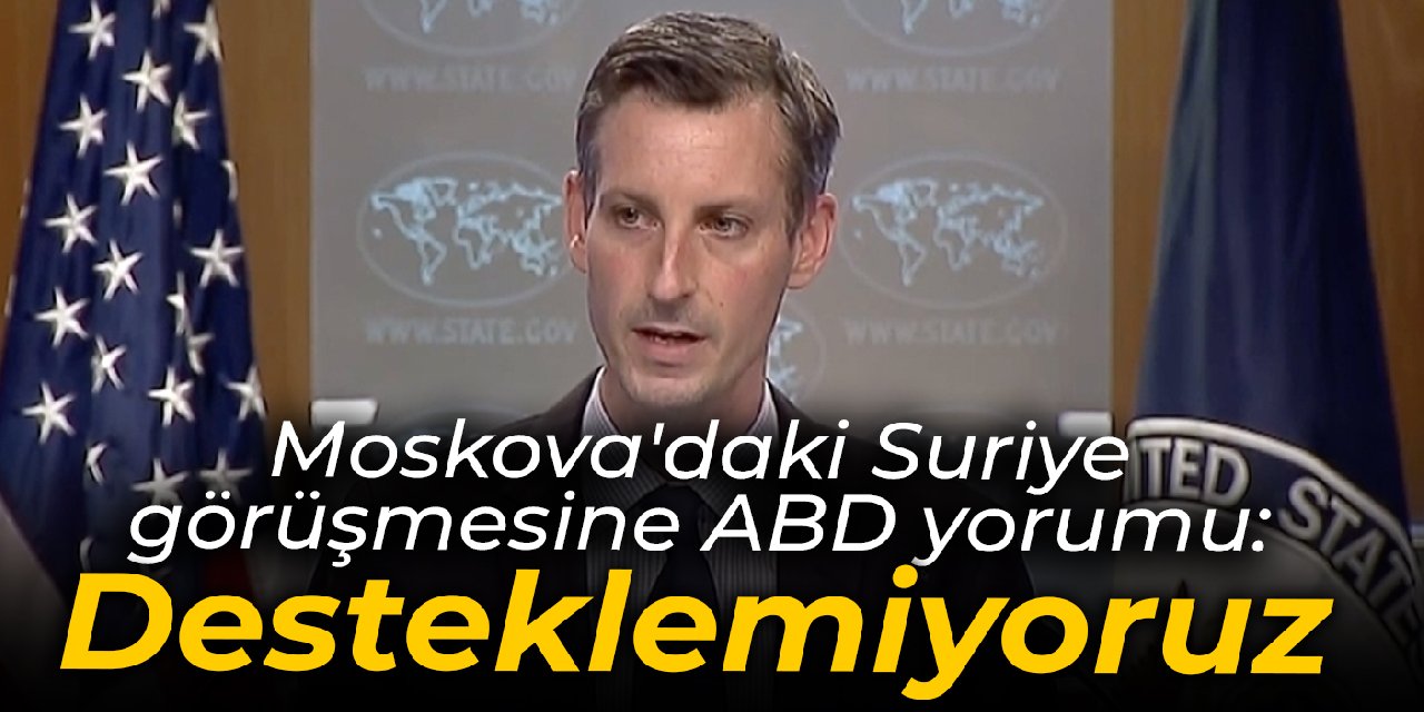 Moskova'daki Suriye görüşmesine ABD yorumu: Desteklemiyoruz
