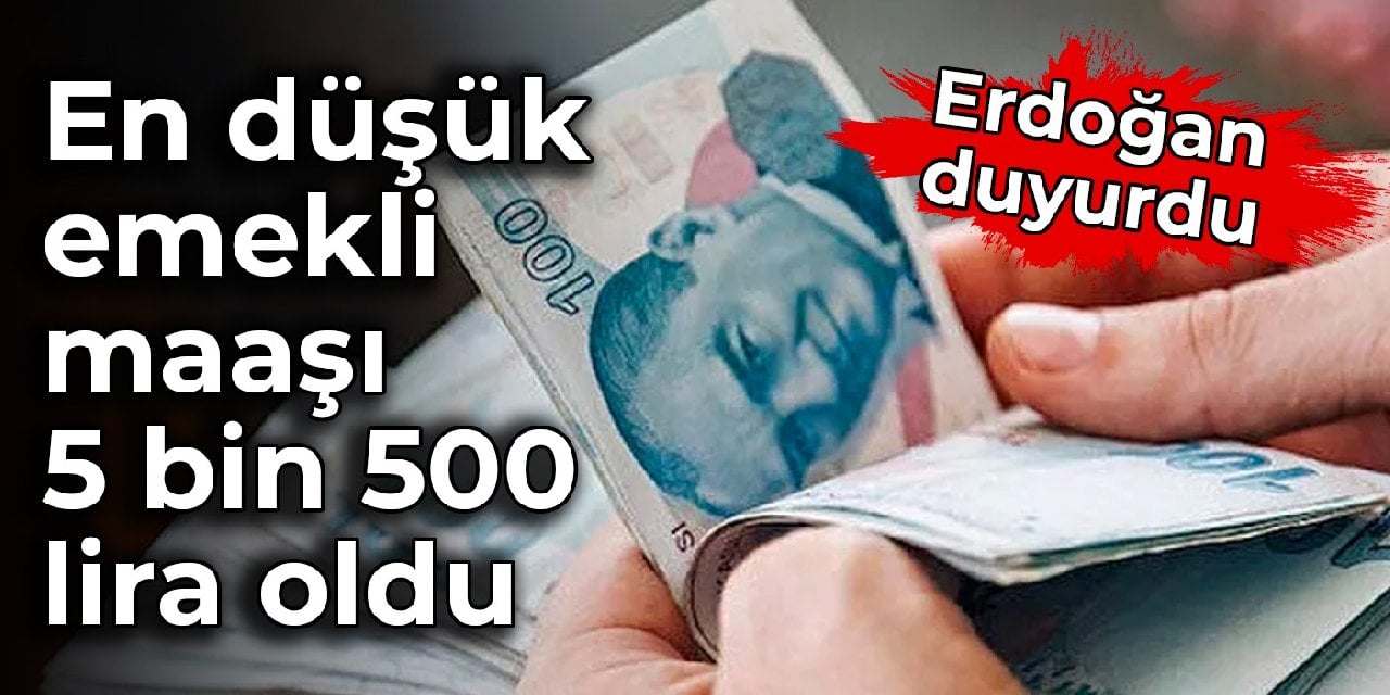 Erdoğan duyurdu: En düşük emekli maaşı 5 bin 500 lira oldu