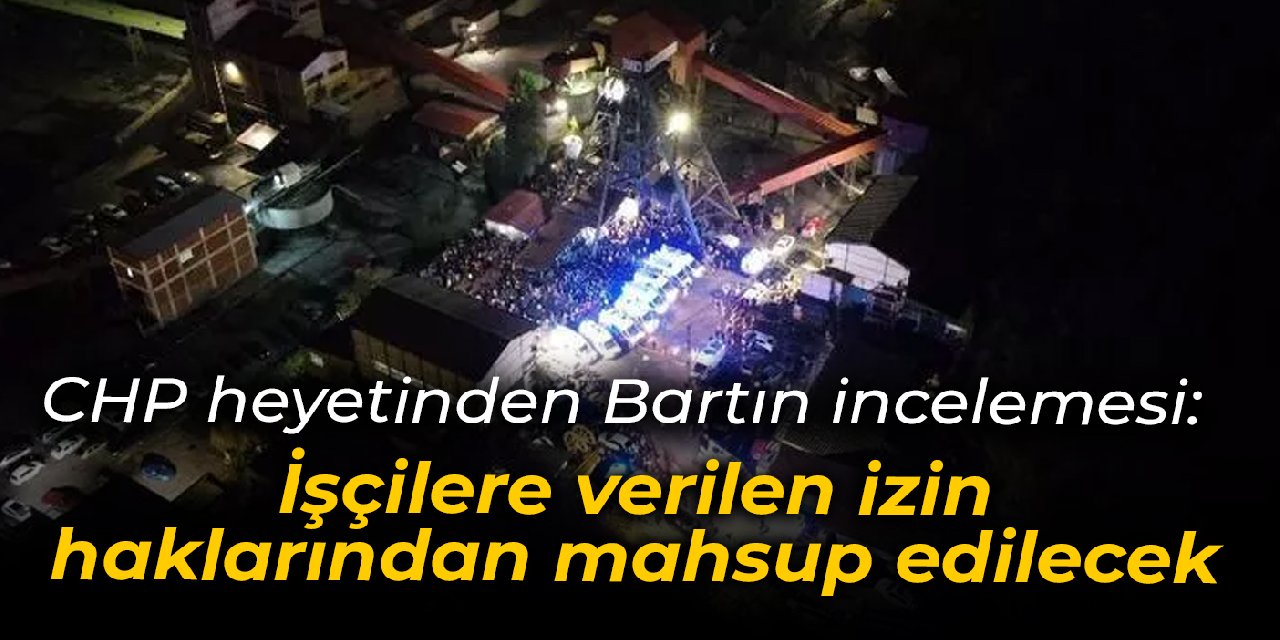 CHP heyetinden Bartın incelemesi: İşçilere verilen izin haklarından mahsup edilecek
