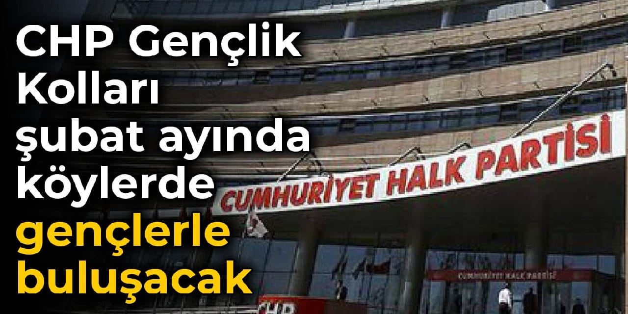 CHP Gençlik Kolları şubat ayında köylerde gençlerle buluşacak