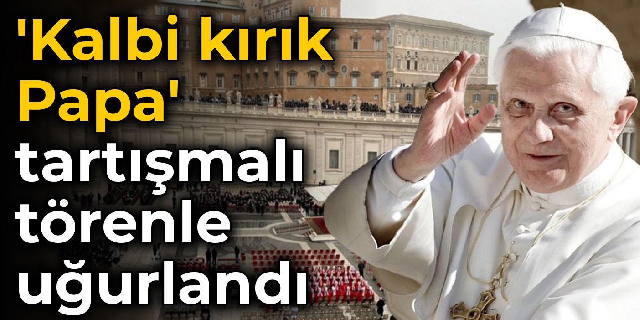 'Kalbi kırık Papa' tartışmalı törenle uğurlandı