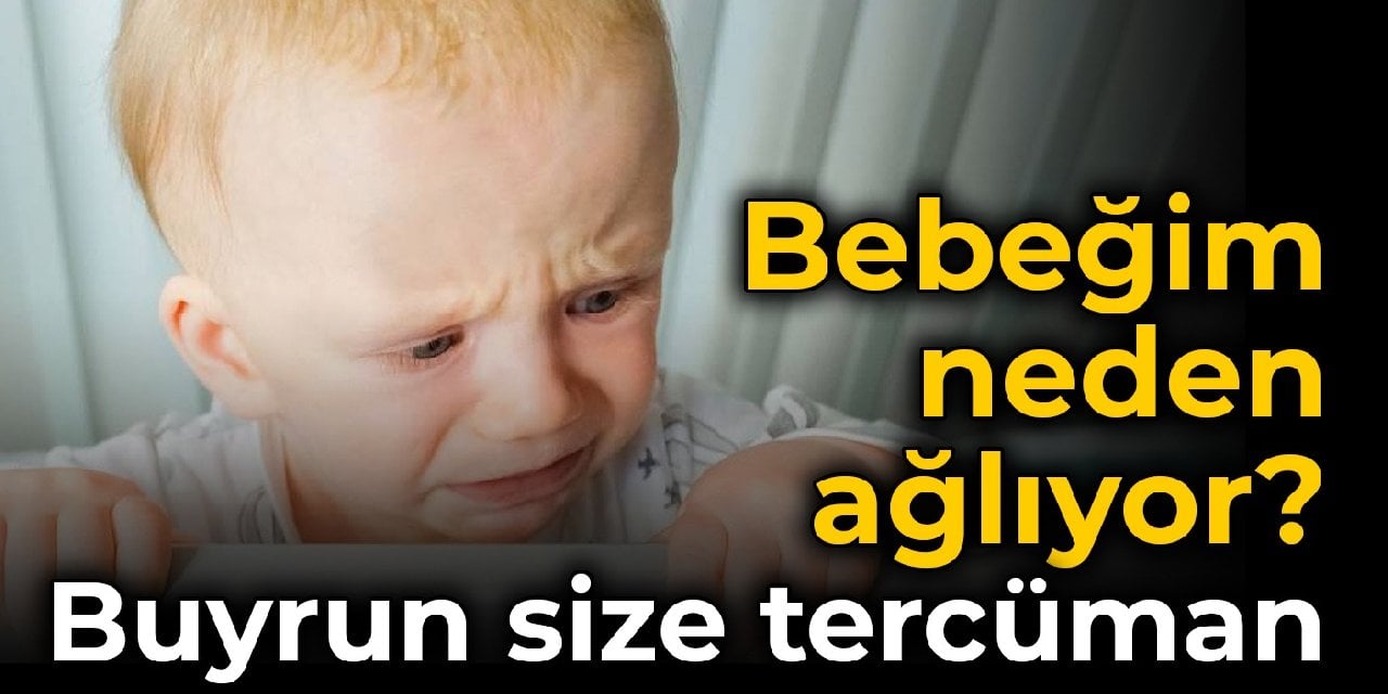 Bebeğim neden ağlıyor? Buyrun size tercüman