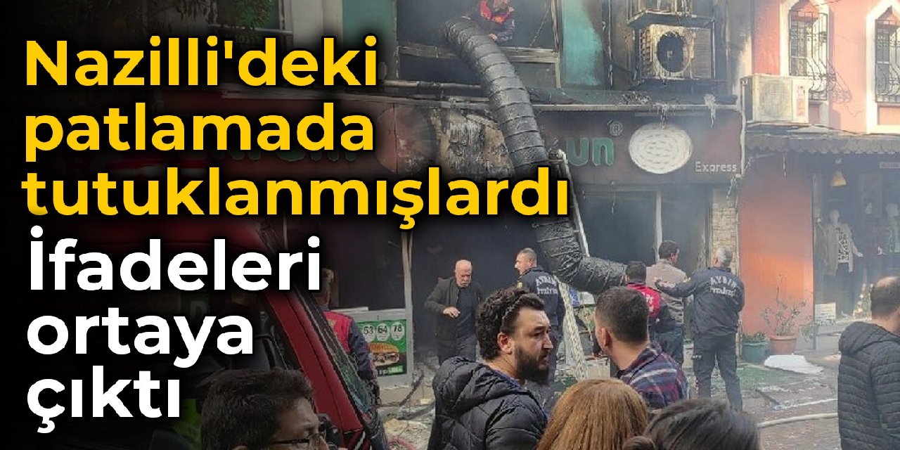 Nazilli'deki patlamada tutuklanmışlardı: İfadeleri ortaya çıktı