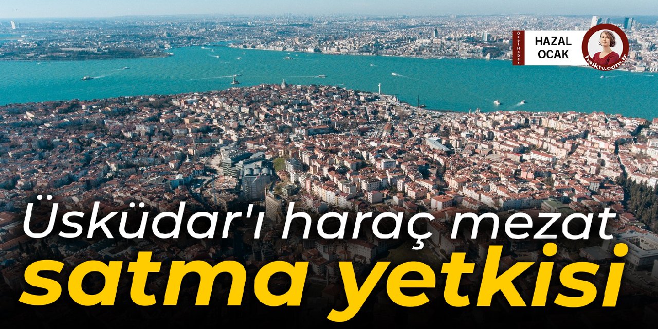 Üsküdar'ı haraç mezat satma yetkisi