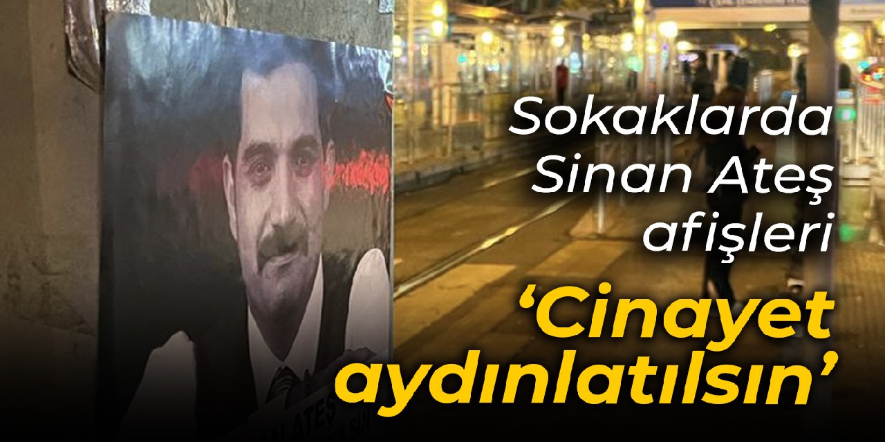 Sokaklarda Sinan Ateş afişleri: Cinayet aydınlatılsın