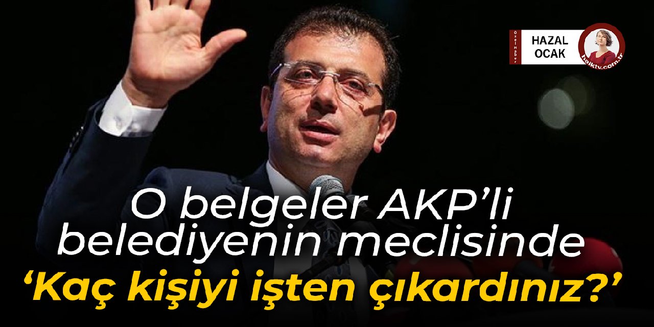 İmamoğlu’nun paylaştığı belgeler AKP’li belediyenin meclisinde: Kaç kişiyi işten çıkardınız?