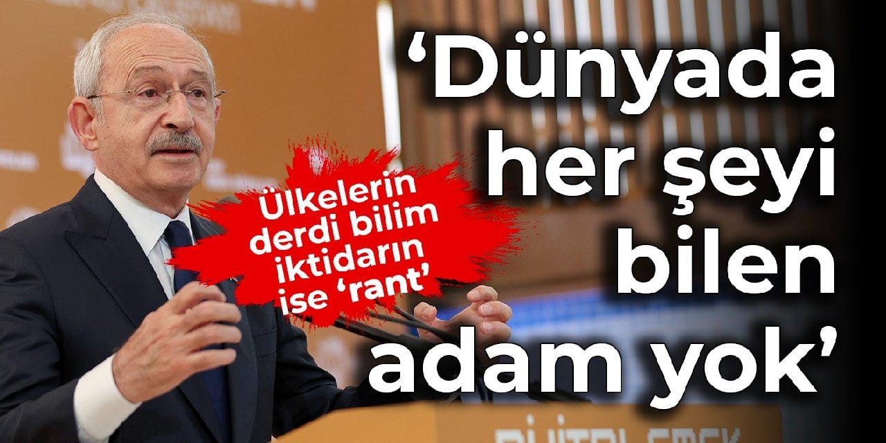 Kılıçdaroğlu'ndan iktidara: Dünyada her şeyi bilen adam yok