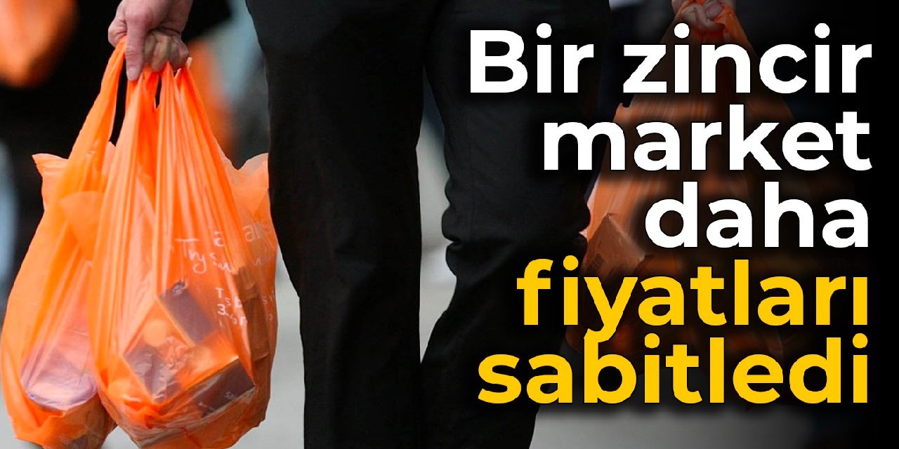 Bir zincir market daha fiyatları sabitledi