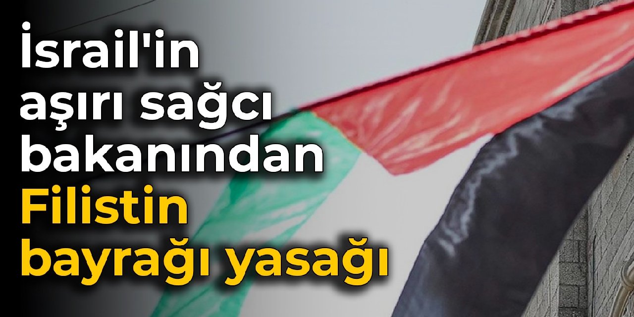 İsrail'in aşırı sağcı bakanından Filistin bayrağı yasağı