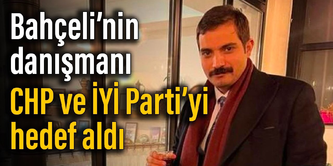 Bahçeli’nin danışmanından Sinan Ateş yazısı: CHP ve İYİ Parti’yi hedef aldı