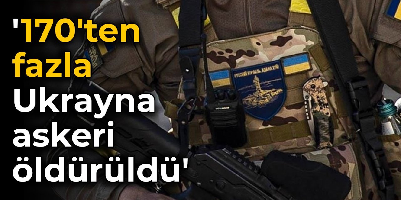 '170'ten fazla Ukrayna askeri öldürüldü'