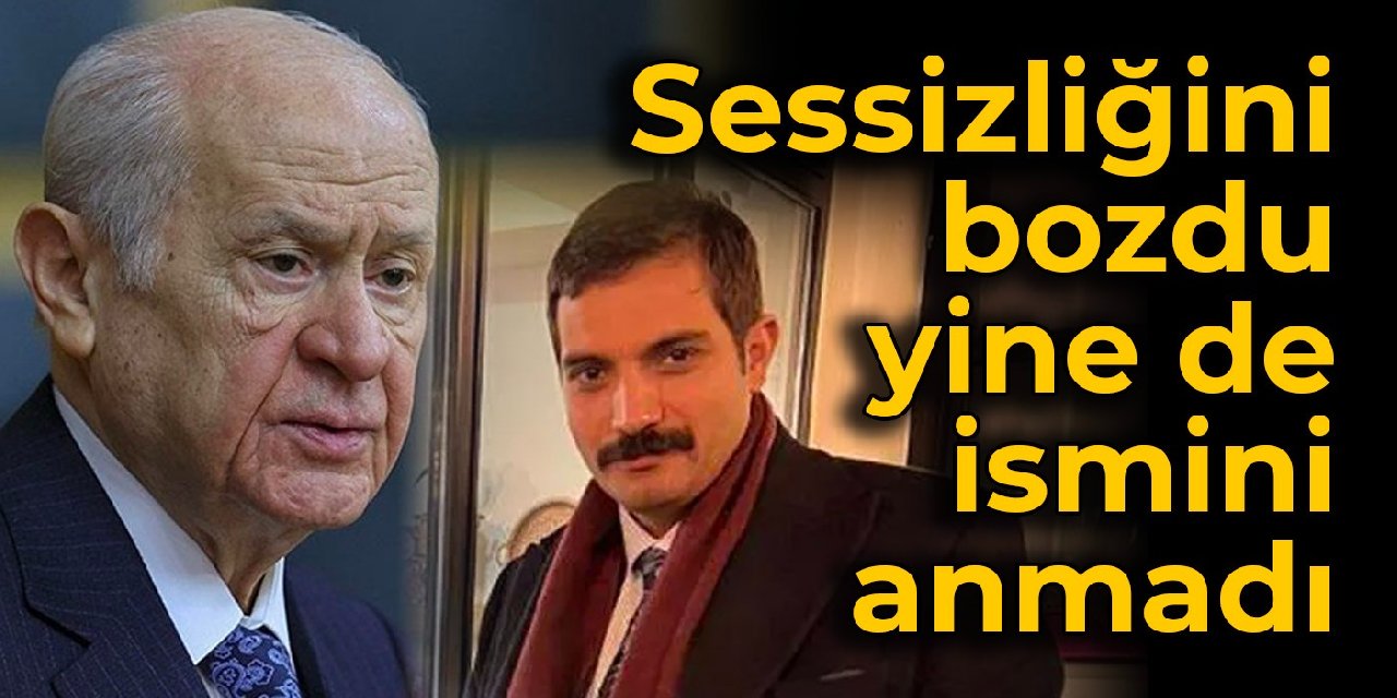 Bahçeli Sinan Ateş sessizliğini bozdu ama ismini yine anmadı