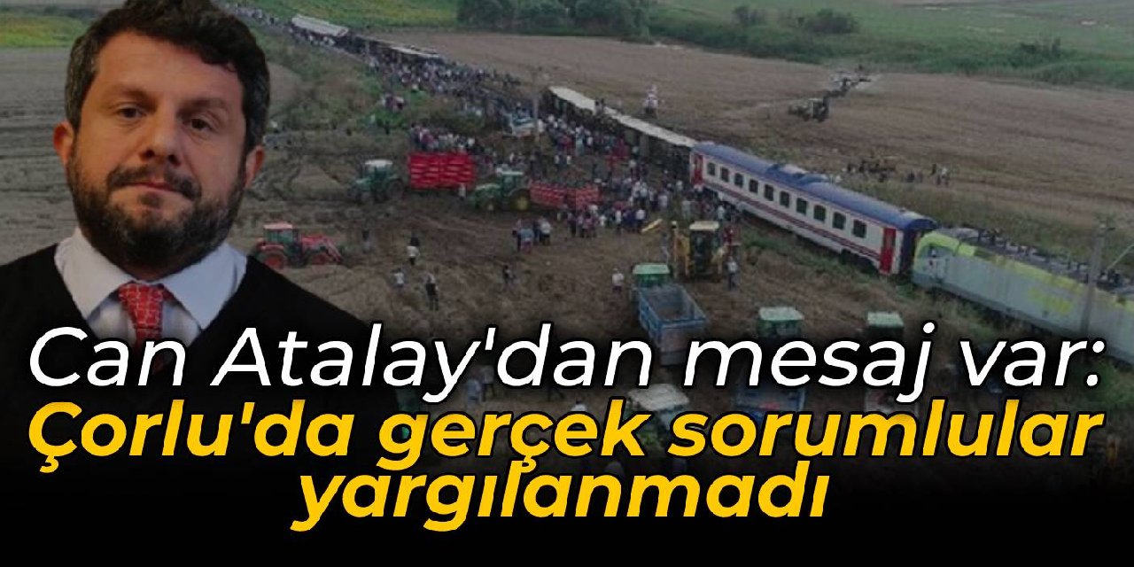 Can Atalay'dan mesaj var: Çorlu Tren Katliamı'nda gerçek sorumlular yargılanmadı